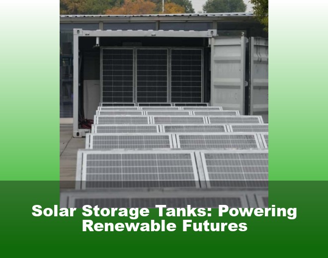 Solar Storage Tanks: Powering Renewable Futures
